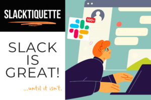 Graphic of office worker plagued with 100+ slack message notifications. Text: Slacktiquette: Slack is great! Until it isn't.