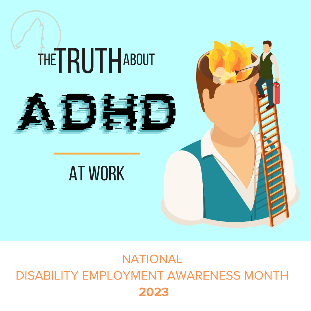On a light blue background, "THE TRUTH ABOUT ADHD AT WORK" is written at the top. It is related to National Disability Employment Awareness Month in 2023. The image contains a clip-art illustration of a man climbing a ladder and using an extinguisher to put out a fire in his brain, symbolizing the challenges of managing ADHD in the workplace.