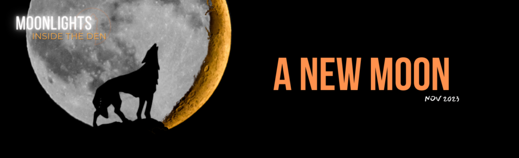 A stylized image of a detailed full moon transitioning into a golden crescent on the right side, with a wolf silhouette howling at the bottom center. Above, text reads "MOONLIGHT'S INSIDE THE DEN," and below the wolf, in orange letters, "A NEW MOON NOV 2023" indicates a date or event. The background is entirely black, highlighting the moon and the wolf figure.